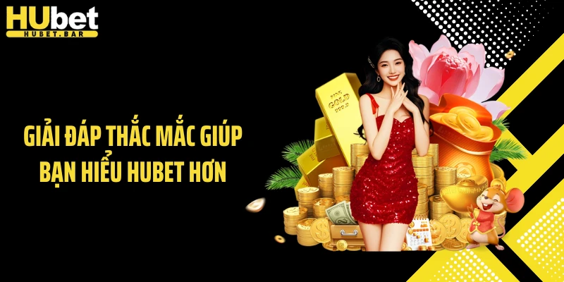 Giải đáp thắc mắc giúp bạn hiểu Hubet hơn